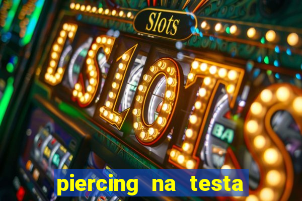 piercing na testa de baixo